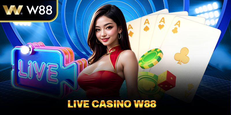 Sơ lược về sảnh Live Casino W88 uy tín